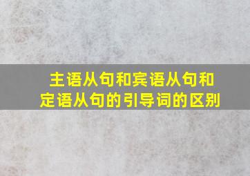 主语从句和宾语从句和定语从句的引导词的区别