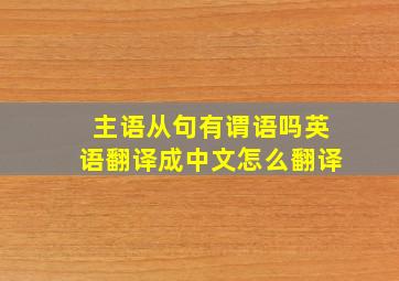 主语从句有谓语吗英语翻译成中文怎么翻译