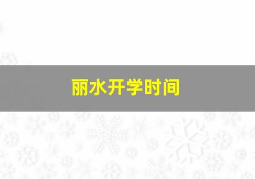 丽水开学时间