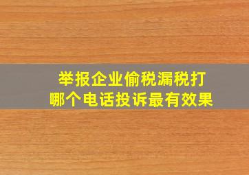 举报企业偷税漏税打哪个电话投诉最有效果