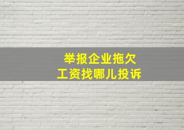 举报企业拖欠工资找哪儿投诉