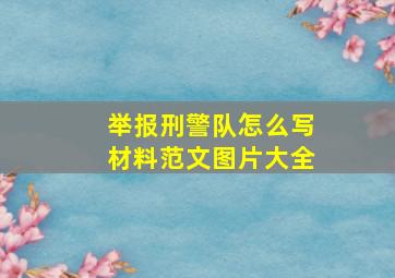 举报刑警队怎么写材料范文图片大全