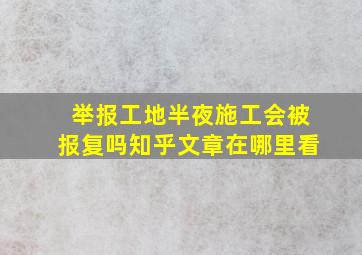 举报工地半夜施工会被报复吗知乎文章在哪里看