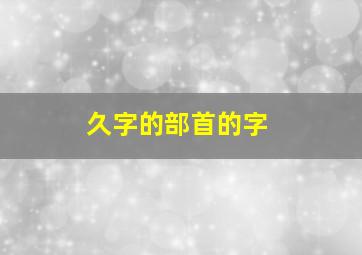 久字的部首的字