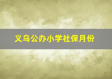 义乌公办小学社保月份