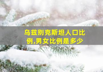 乌兹别克斯坦人口比例,男女比例是多少