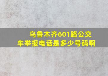 乌鲁木齐601路公交车举报电话是多少号码啊