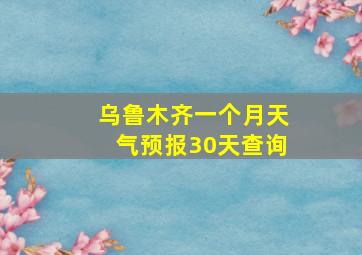 乌鲁木齐一个月天气预报30天查询