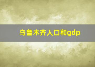 乌鲁木齐人口和gdp