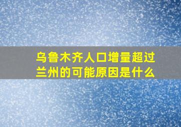 乌鲁木齐人口增量超过兰州的可能原因是什么