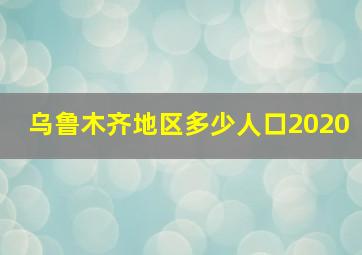 乌鲁木齐地区多少人口2020