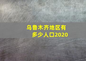 乌鲁木齐地区有多少人口2020