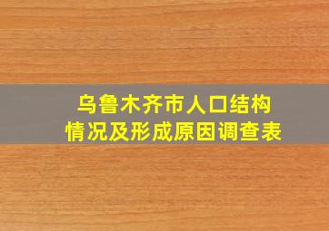 乌鲁木齐市人口结构情况及形成原因调查表