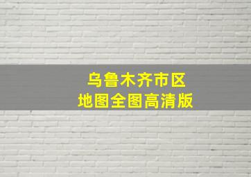 乌鲁木齐市区地图全图高清版