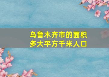 乌鲁木齐市的面积多大平方千米人口