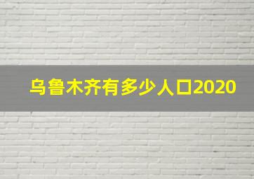 乌鲁木齐有多少人口2020