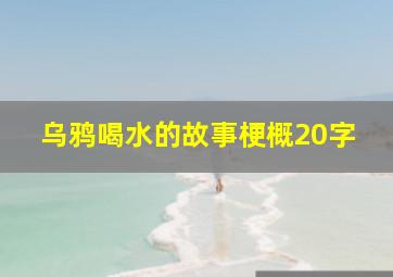 乌鸦喝水的故事梗概20字