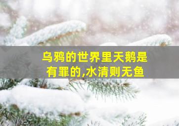 乌鸦的世界里天鹅是有罪的,水清则无鱼