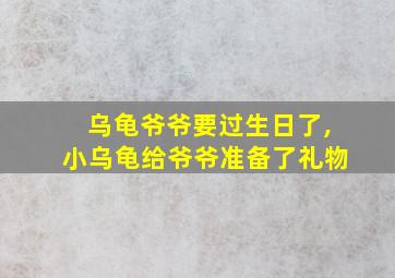 乌龟爷爷要过生日了,小乌龟给爷爷准备了礼物