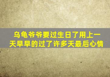 乌龟爷爷要过生日了用上一天早早的过了许多天最后心情