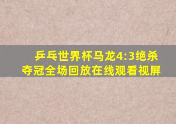 乒乓世界杯马龙4:3绝杀夺冠全场回放在线观看视屏