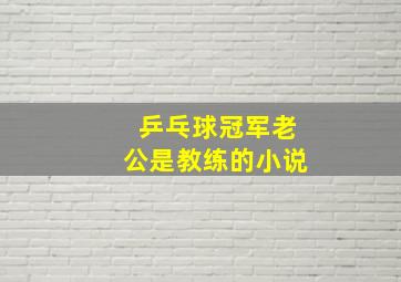 乒乓球冠军老公是教练的小说