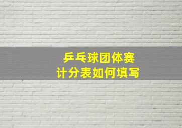 乒乓球团体赛计分表如何填写