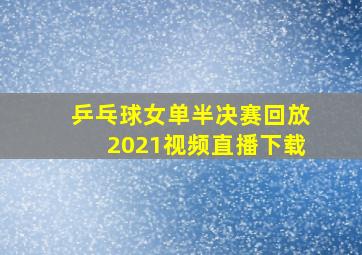 乒乓球女单半决赛回放2021视频直播下载