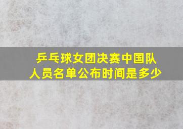 乒乓球女团决赛中国队人员名单公布时间是多少