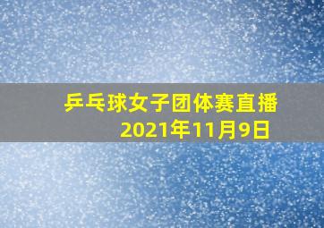 乒乓球女子团体赛直播2021年11月9日