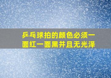 乒乓球拍的颜色必须一面红一面黑并且无光泽