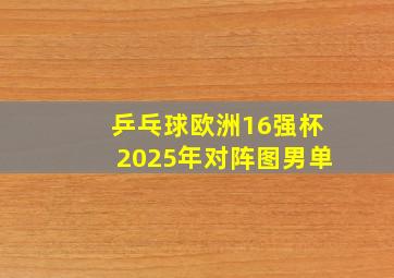 乒乓球欧洲16强杯2025年对阵图男单