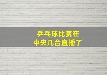 乒乓球比赛在中央几台直播了