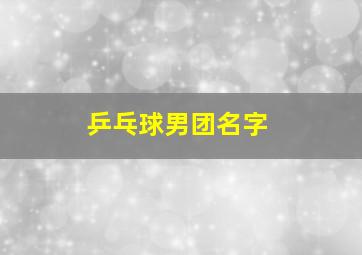 乒乓球男团名字