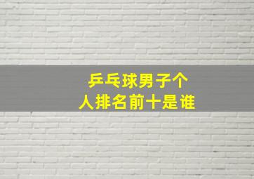 乒乓球男子个人排名前十是谁