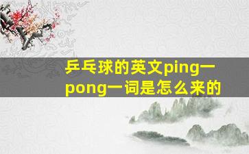 乒乓球的英文ping一pong一词是怎么来的