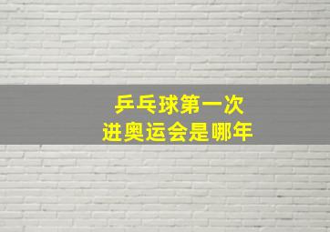 乒乓球第一次进奥运会是哪年