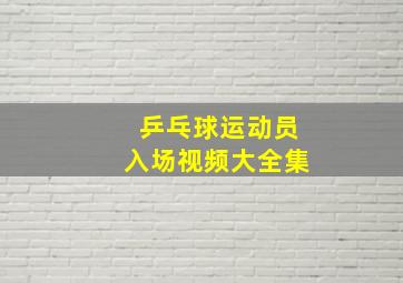 乒乓球运动员入场视频大全集