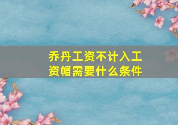 乔丹工资不计入工资帽需要什么条件