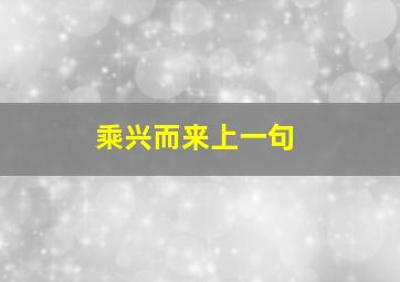 乘兴而来上一句