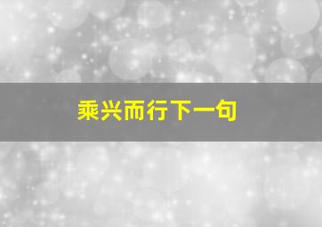 乘兴而行下一句