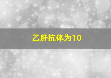 乙肝抗体为10