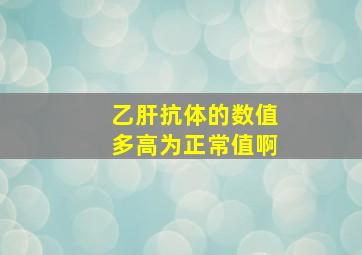 乙肝抗体的数值多高为正常值啊