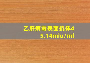 乙肝病毒表面抗体45.14miu/ml