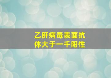 乙肝病毒表面抗体大于一千阳性