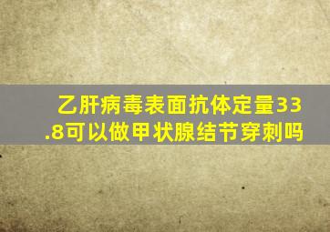 乙肝病毒表面抗体定量33.8可以做甲状腺结节穿刺吗