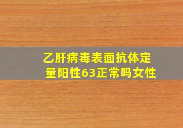 乙肝病毒表面抗体定量阳性63正常吗女性