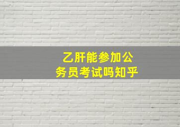 乙肝能参加公务员考试吗知乎