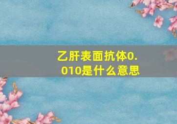 乙肝表面抗体0.010是什么意思