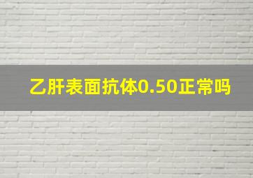 乙肝表面抗体0.50正常吗